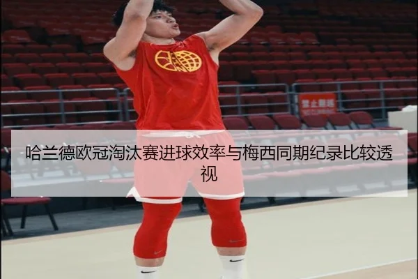 哈兰德欧冠淘汰赛进球效率与梅西同期纪录比较透视 | kaiyun