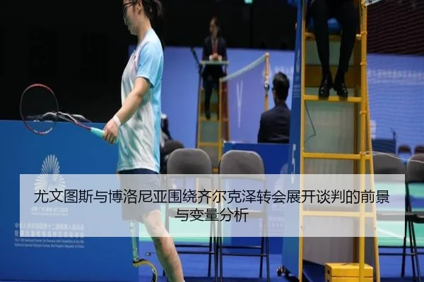 尤文图斯与博洛尼亚围绕齐尔克泽转会展开谈判的前景与变量分析 | kaiyun