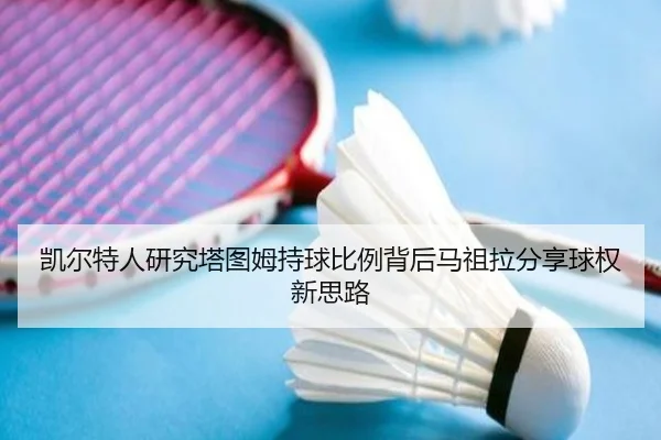 凯尔特人研究塔图姆持球比例背后马祖拉分享球权新思路 | kaiyun